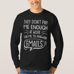 They Don't Pay Me Enough At Work For Me To Answer  T-Shirt