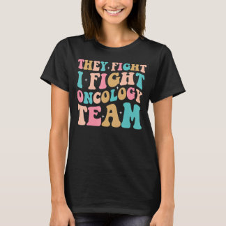 They Fight I Fight Oncology Team Oncology Nurse T-Shirt