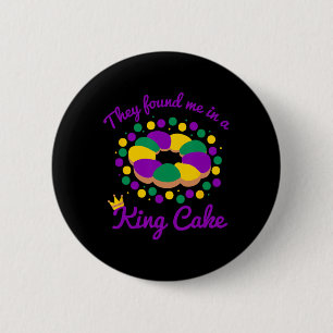 They Found Me In A King Cake Mardi Gras By 6 Cm Round Badge