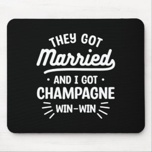 They Got Married And I Got Champagne Win-win Weddi Mouse Pad