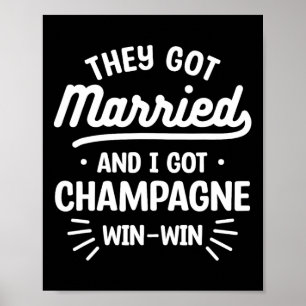 They Got Married And I Got Champagne Win-win Weddi Poster