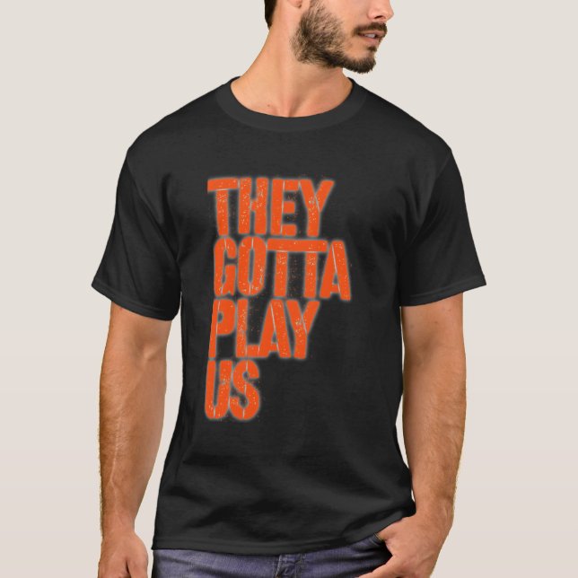 They Gotta Play Us T-Shirt (Front)
