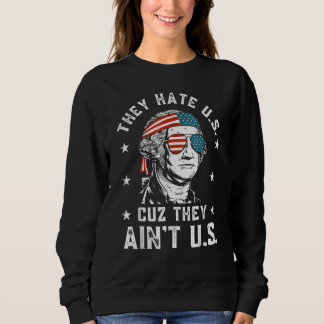 They Hate Us Cuz They Ain t Us  4th Of July 1 Sweatshirt