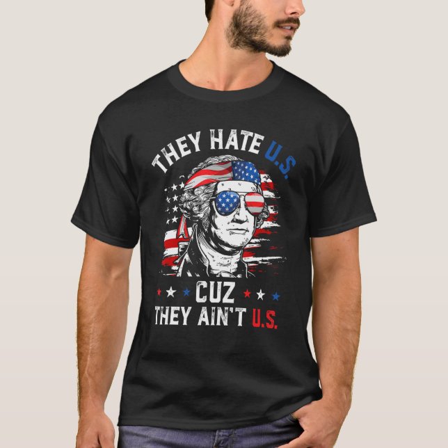 They Hate US Cuz They Ain t US George Washington 4 T-Shirt (Front)