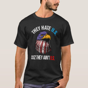 They Hate Us Cuz They Ain't Us Bald Eagle 4th Of T-Shirt