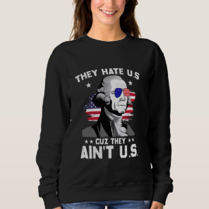 They Hate Us Cuz They Ain't Us Funny 4th of July U Sweatshirt