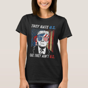 They Hate Us Cuz They Aint Us Funny Trump 4th T-Shirt