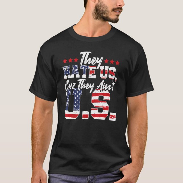 They Hate Us Cuz They Ainu2019t U S  4th Of July T-Shirt (Front)