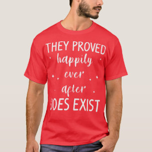 They Proved Happily Ever After Does Eist Wedding M T-Shirt