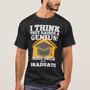They Raised A Genius Uncle Of The Graduate Graduat T-Shirt