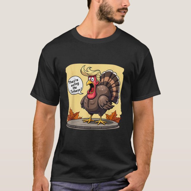 They re Eating The Turkeys Funny Turkey Thanksgivi T-Shirt (Front)
