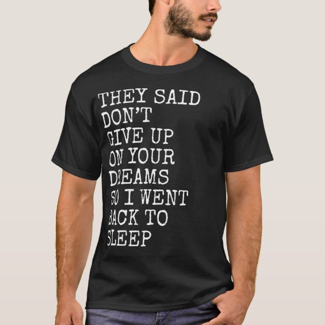 They Said Don’t Give Up On Your Dreams Funny Sleep T-Shirt (Front)