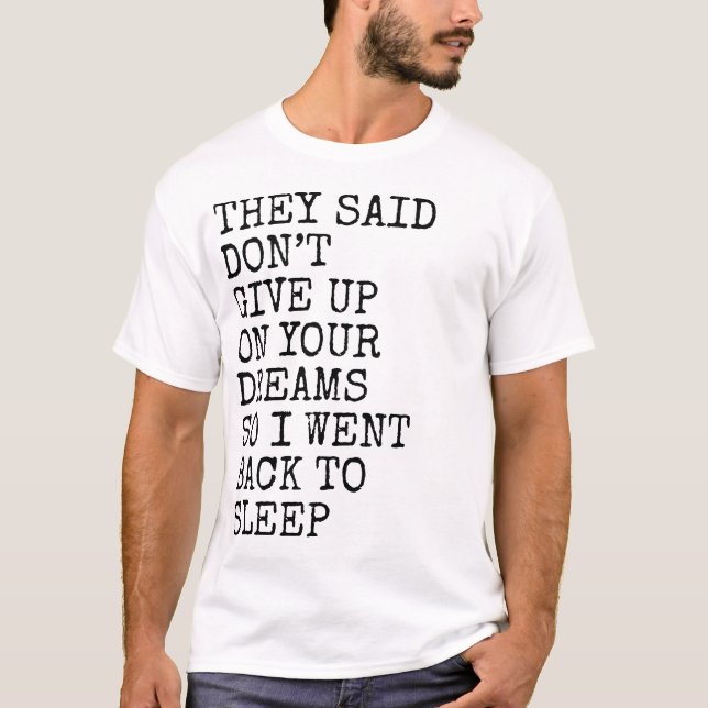 They Said Don’t Give Up On Your Dreams Funny Sleep T-Shirt (Front)