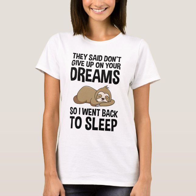 They Said Don't Give Up On Your Dreams Funny T-Shirt (Front)