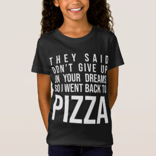 They Said Don't Give Up On Your Dreams Pizza Lover T-Shirt
