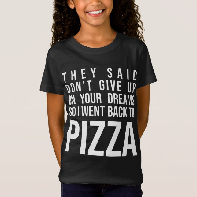 They Said Don't Give Up On Your Dreams Pizza Lover T-Shirt (Front)