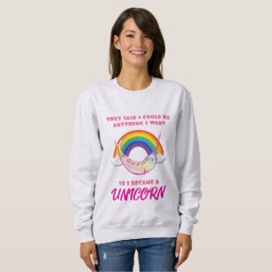 They Said I Could Be Anything I Became a Unicorn Sweatshirt