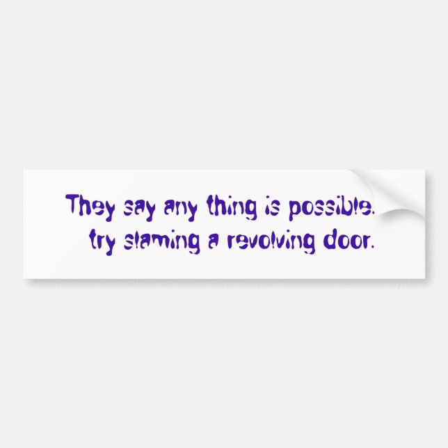 They say any thing is possible...  try slaming ... bumper sticker (Front)