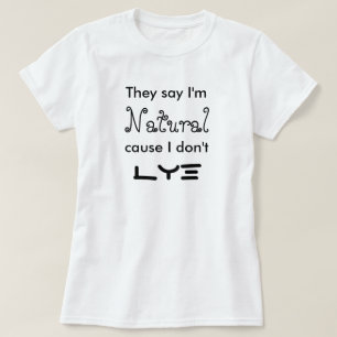 They say I'm Natural cause I don't Lye T-Shirt