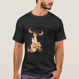 They say I'm stubborn sassy and difficult cow T-Shirt