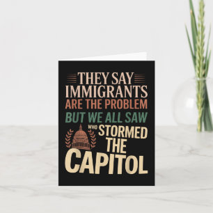They Say Immigrants Are The Problem But We All Saw Card