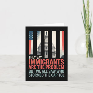 They Say Immigrants Are The Problem But We All Saw Card