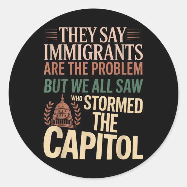They Say Immigrants Are The Problem But We All Saw Classic Round Sticker (Front)