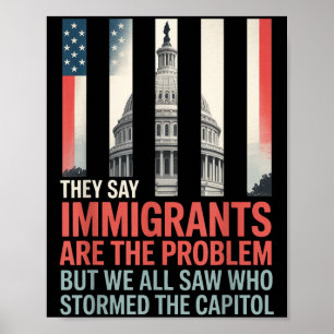 They Say Immigrants Are The Problem But We All Saw Poster