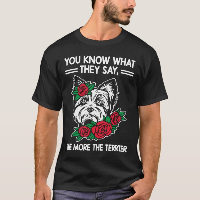 They Say the More the Terrier  Yorkshire Terrier H T-Shirt (Front)