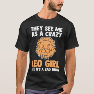 they see me as a crazy leo girl like it's a bad th T-Shirt
