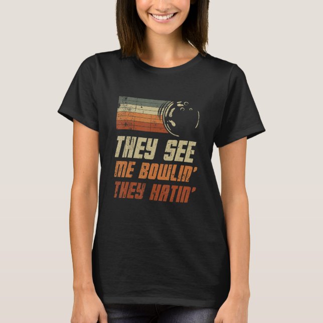 They See Me Bowlin They Hatin Bowling Bowler 3 T-Shirt (Front)