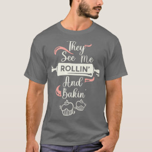 They See Me Rollin Funny Baking Merch T-Shirt