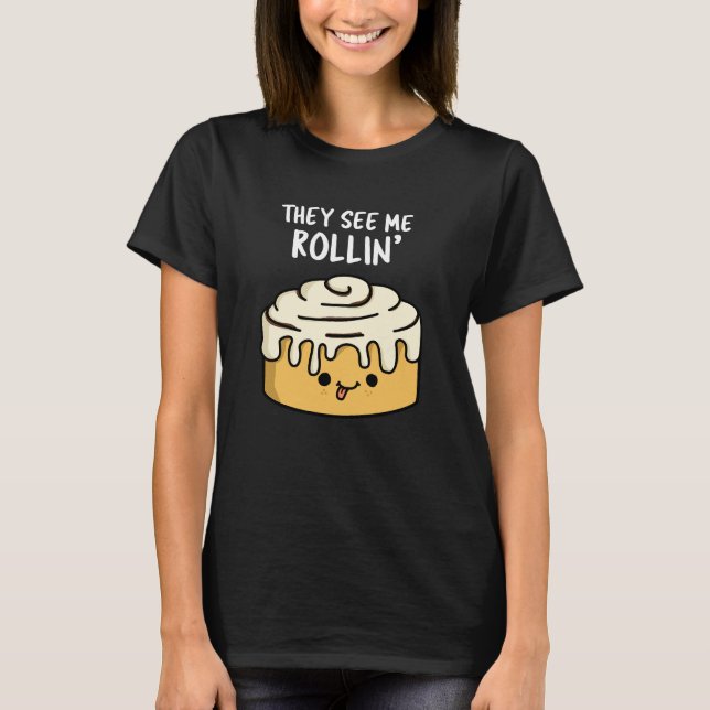 They See Me Rollin Funny Cinnamon Roll Pun Dark BG T-Shirt (Front)