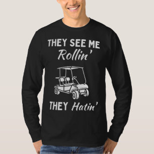 They See Me Rollin Hatin Golf Cart Funny Joke Cour T-Shirt