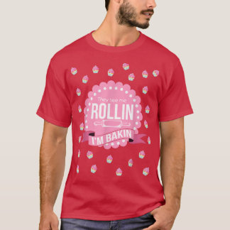 They See Me Rollin Im Baking Funny Cooking T-Shirt