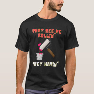 They See Me Rollin' Paint Roller  Painter T-Shirt