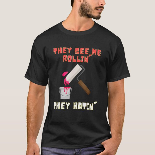 They See Me Rollin' Paint Roller  Painter T-Shirt (Front)