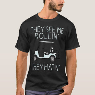 They See Me Rollin They Hatin Funny Golfers T-Shirt