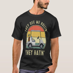 They See Me Rollin They Hatin Golfers T-Shirt