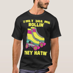 They See Me Rollin They Hatin Roller Skate   Skati T-Shirt