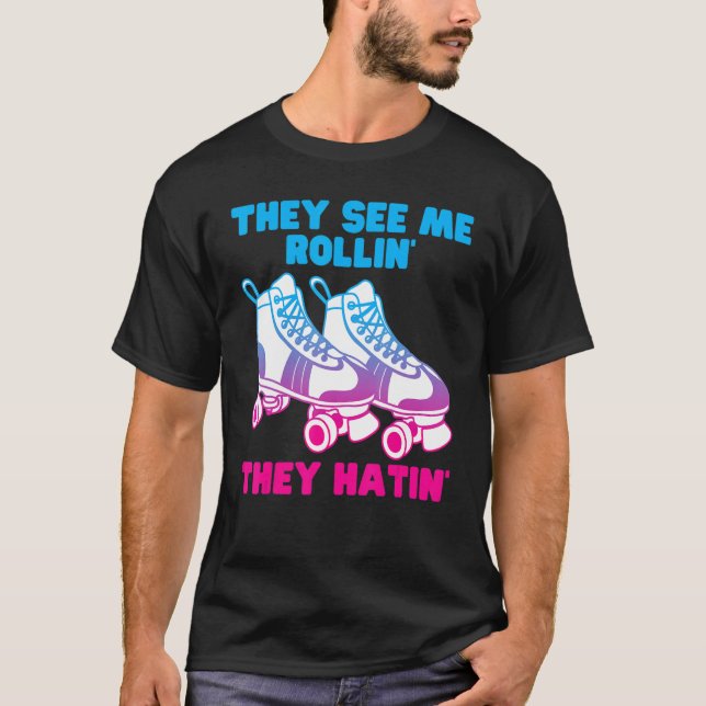 They See Me Rollin They Hatin Roller Skate  Skatin T-Shirt (Front)