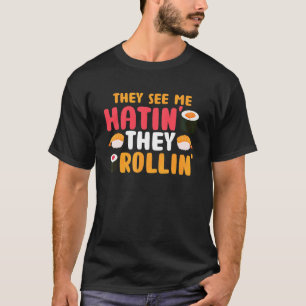 They See Me Rollin' They Hatin  Sushi  Food Pun T-Shirt