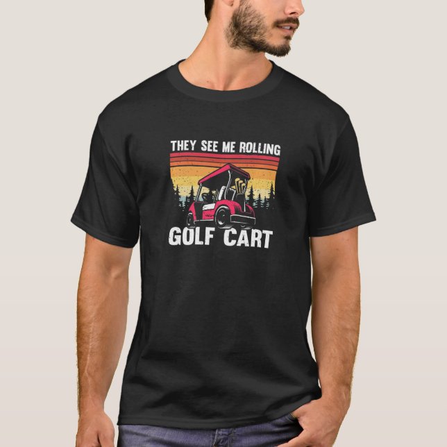 They See Me Rolling Golf Cart T-Shirt (Front)