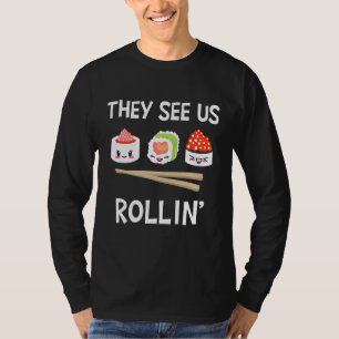 They See Us Rollin' I Rice Seaweed Japanese Sushi  T-Shirt