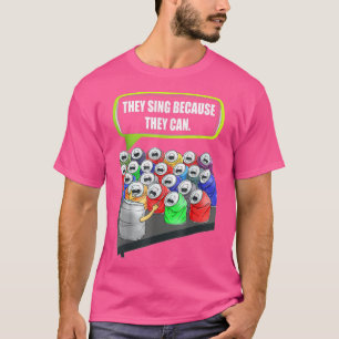 They Sing Because They Can Funny Saying Music Love T-Shirt