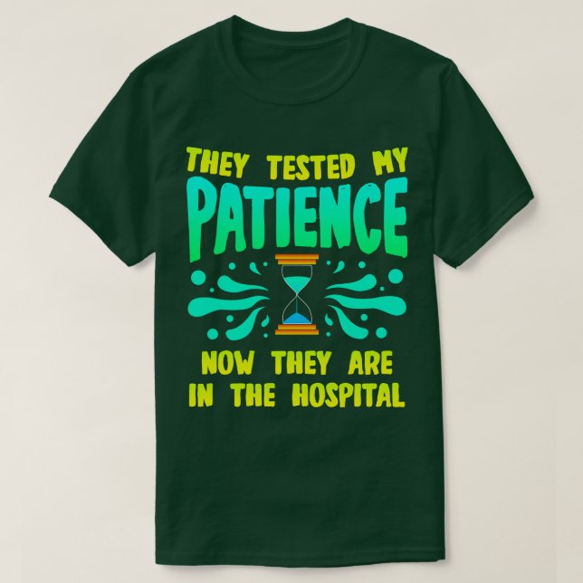 They Tested My Patience Now They Are In The Hospit T-Shirt (Design Front)