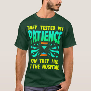 They Tested My Patience Now They Are In The Hospit T-Shirt