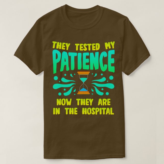 They Tested My Patience Now They Are In The Hospit T-Shirt (Design Front)
