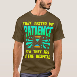 They Tested My Patience Now They Are In The Hospit T-Shirt