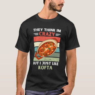 They Think Im Crazy But I Just Like Kofta T-Shirt